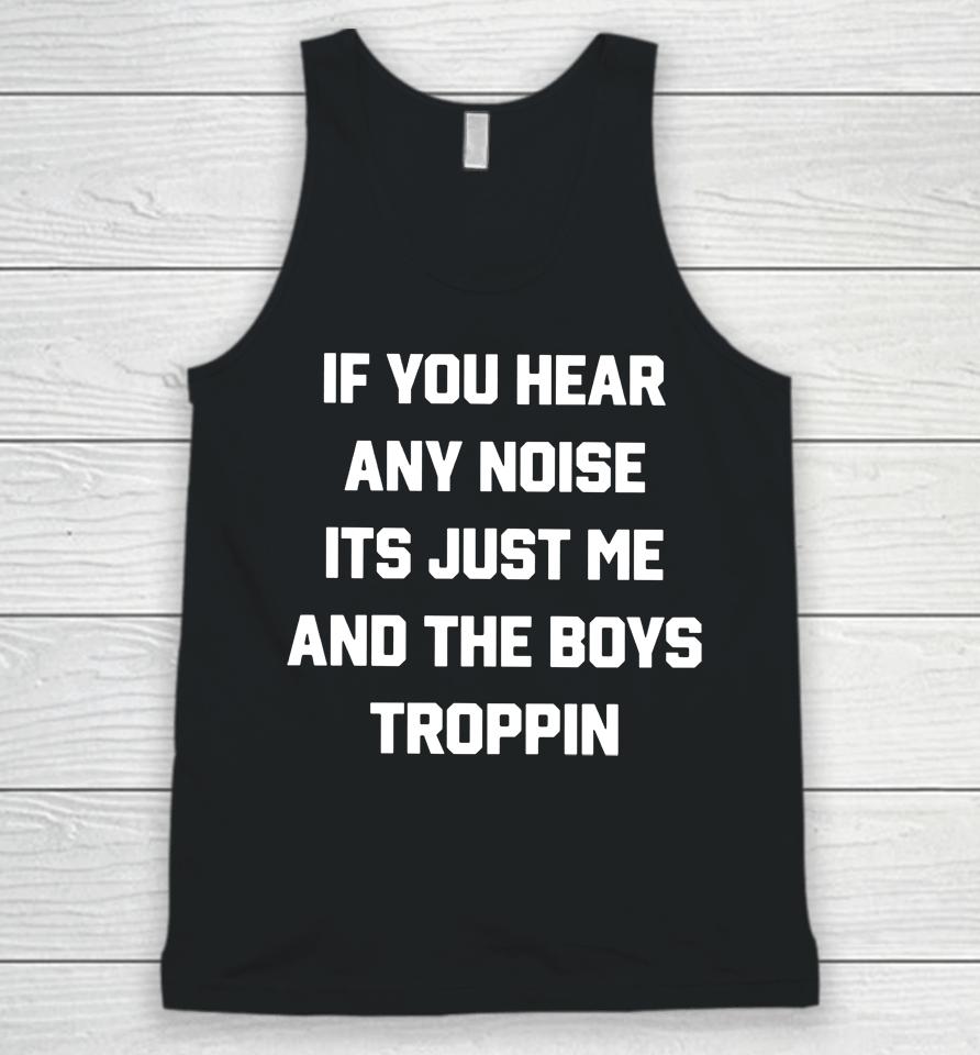 Josh Fleming If You Hear Any Noise It's Just Me And The Boys Troppin Unisex Tank Top