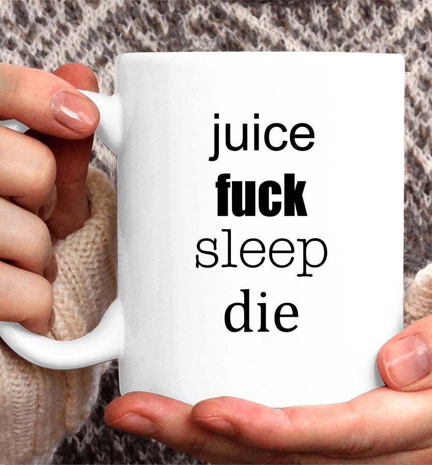 Juice Fuck Sleep Die Coffee Mug