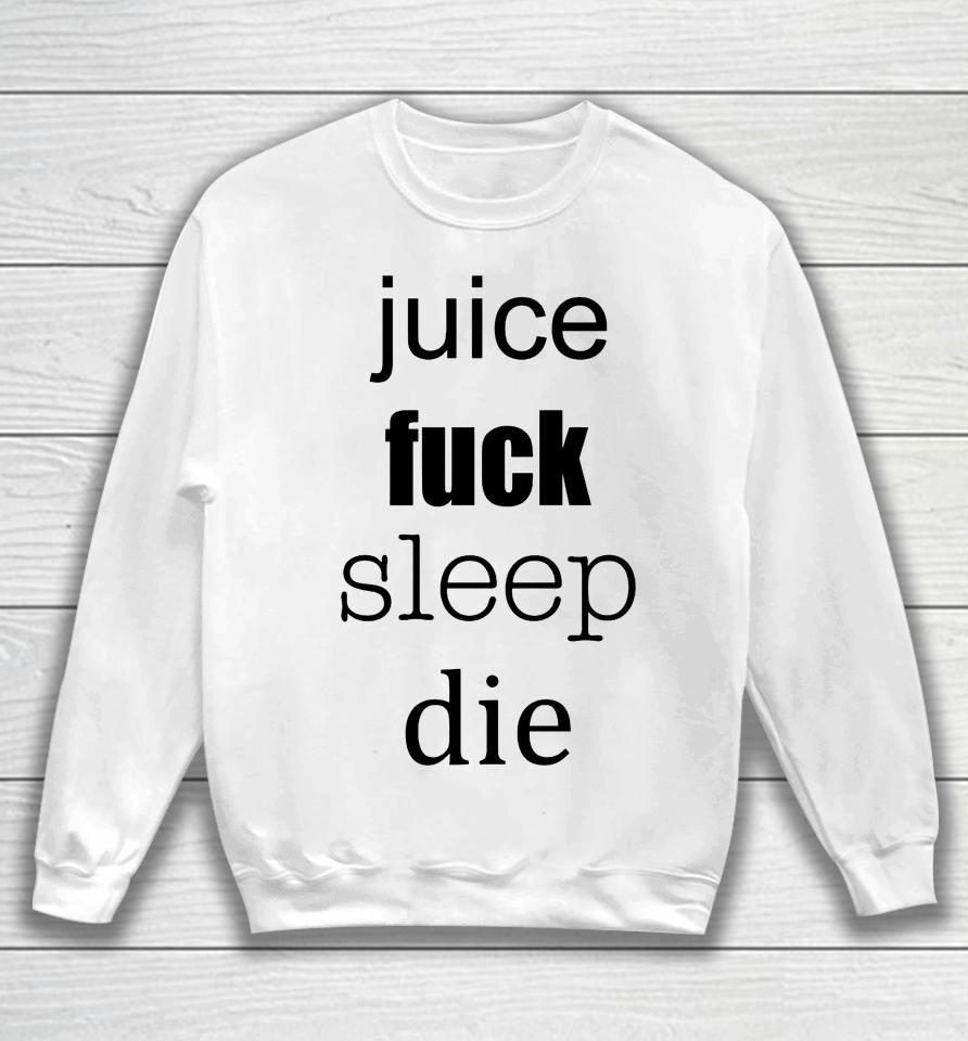 Juice Fuck Sleep Die Sweatshirt