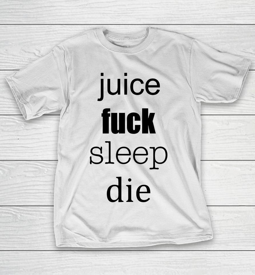 Juice Fuck Sleep Die T-Shirt