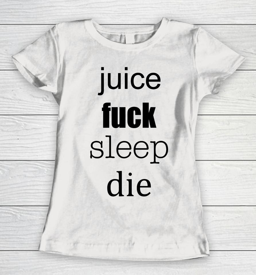 Juice Fuck Sleep Die Women T-Shirt