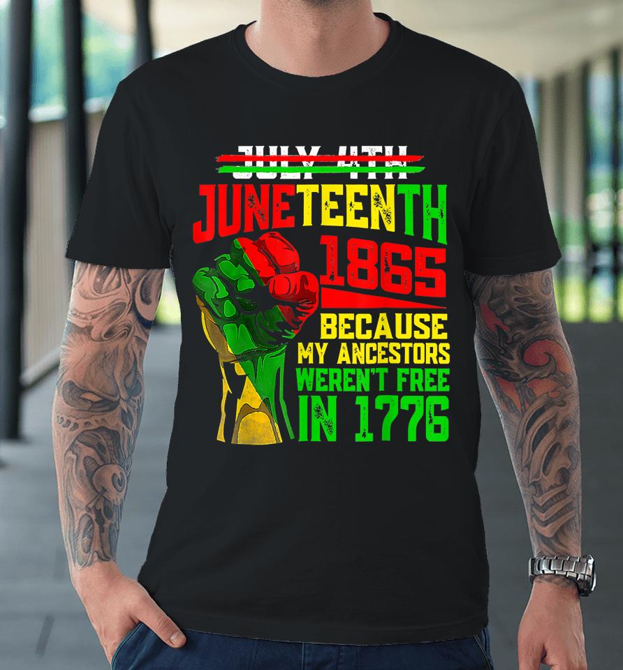 July 4Th Juneteenth 1865 Because My Ancestors Premium T-Shirt