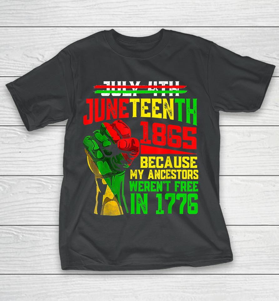 July 4Th Juneteenth 1865 Because My Ancestors T-Shirt