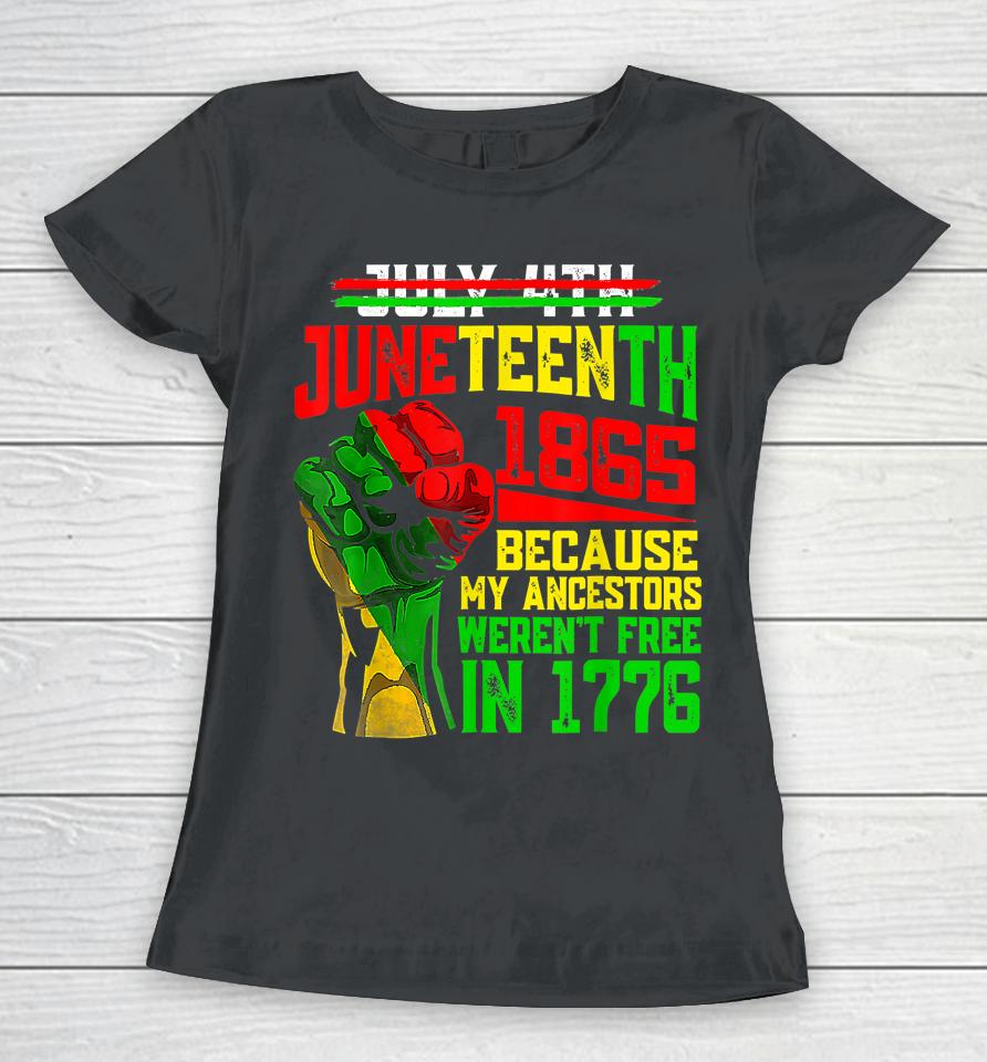 July 4Th Juneteenth 1865 Because My Ancestors Women T-Shirt