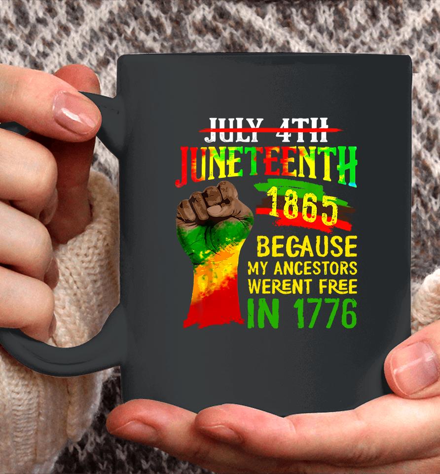 July 4Th Juneteenth 1865 Because My Ancestors Weren't Free In 1776 Juneteenth Coffee Mug