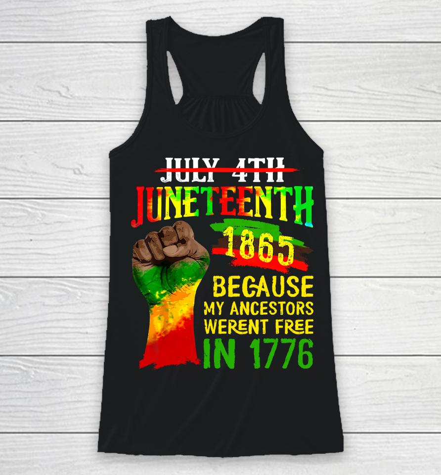 July 4Th Juneteenth 1865 Because My Ancestors Weren't Free In 1776 Juneteenth Racerback Tank