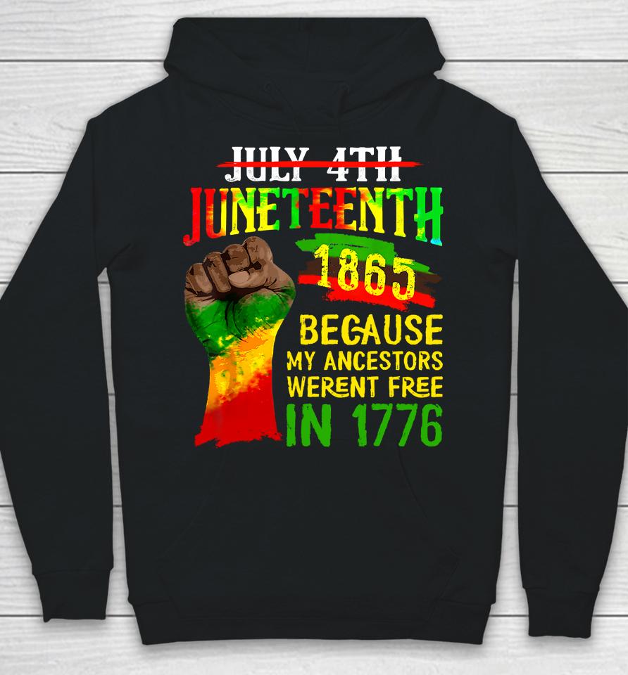 July 4Th Juneteenth 1865 Because My Ancestors Weren't Free In 1776 Juneteenth Hoodie