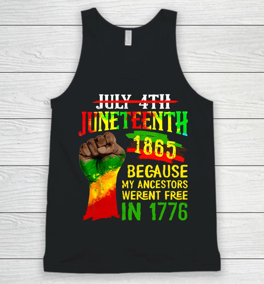 July 4Th Juneteenth 1865 Because My Ancestors Weren't Free In 1776 Juneteenth Unisex Tank Top