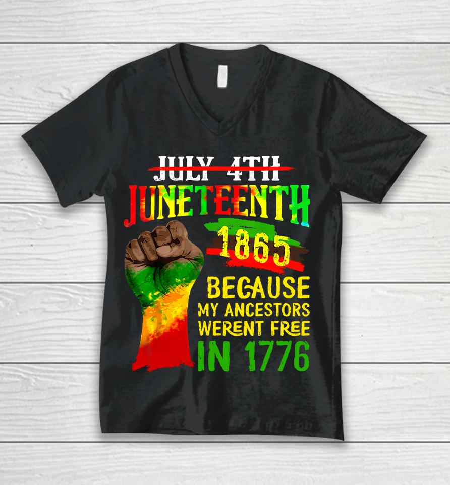 July 4Th Juneteenth 1865 Because My Ancestors Weren't Free In 1776 Juneteenth Unisex V-Neck T-Shirt