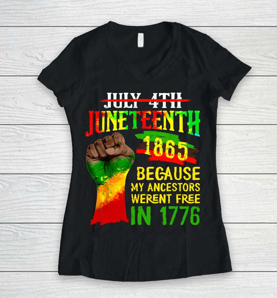 July 4Th Juneteenth 1865 Because My Ancestors Weren't Free In 1776 Juneteenth Women V-Neck T-Shirt