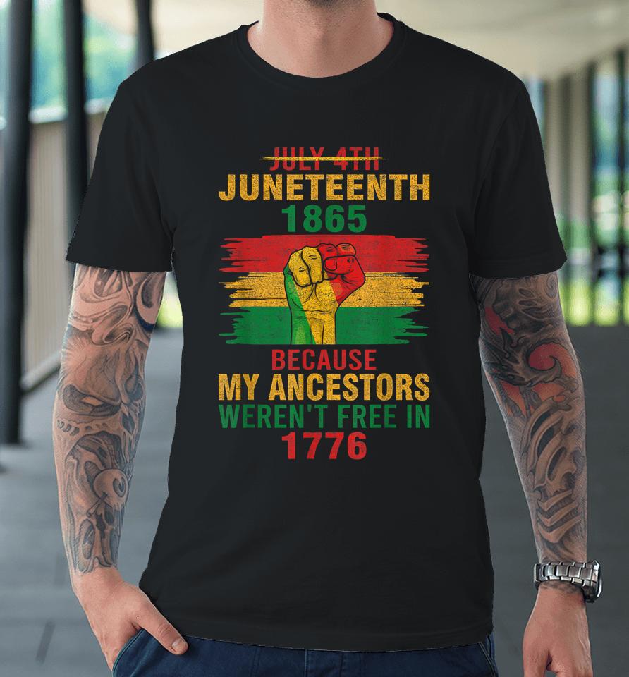 Juneteenth 1865 Because My Ancestors Black Premium T-Shirt