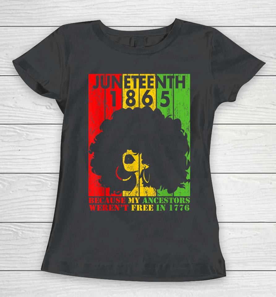 Juneteenth 1865 Because My Ancestors Weren't Free In 1776 Women T-Shirt