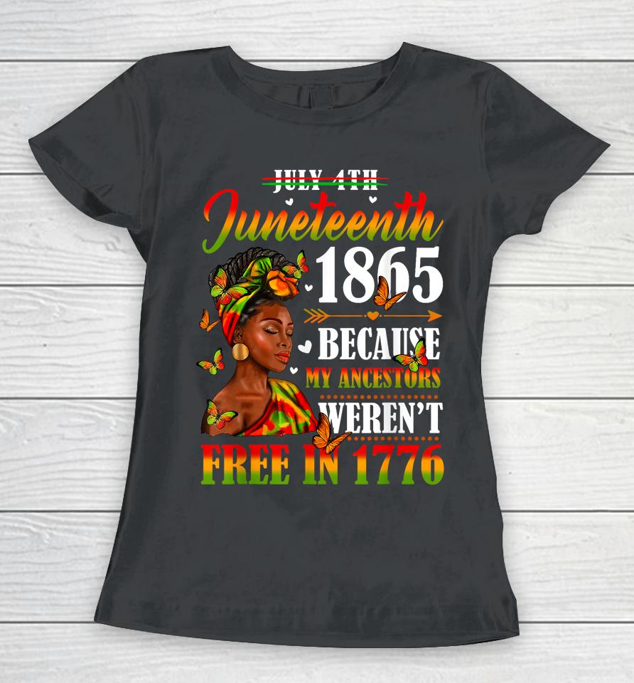 Juneteenth Black Women Because My Ancestor Weren't Free 1776 Women T-Shirt