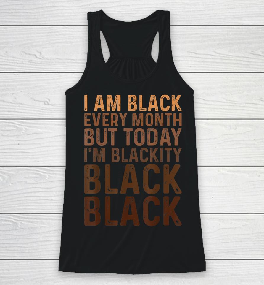 Juneteenth I Am Black Every Month African American Blackity Racerback Tank