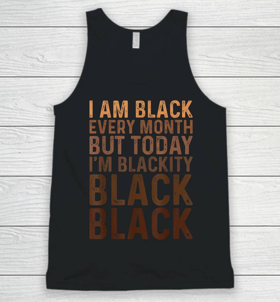 Juneteenth I Am Black Every Month African American Blackity Unisex Tank Top