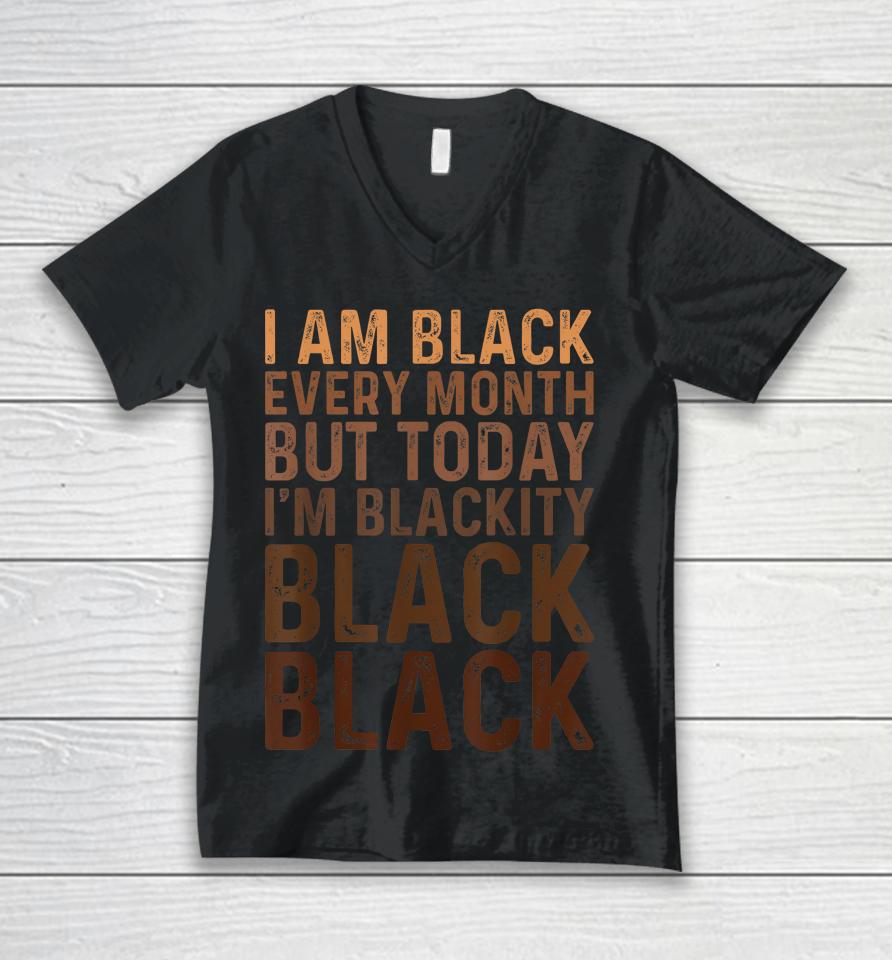 Juneteenth I Am Black Every Month African American Blackity Unisex V-Neck T-Shirt