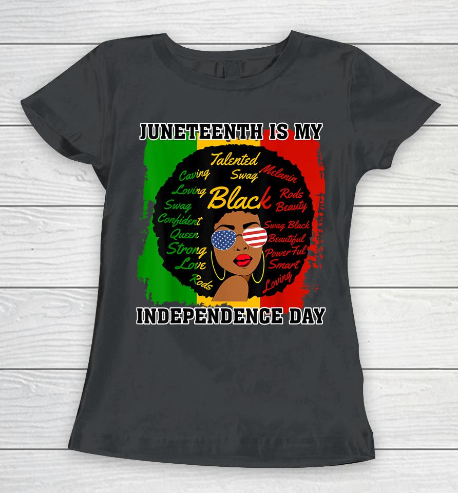 Juneteenth Is My Independence Day - Black Girl Black Queen Women T-Shirt