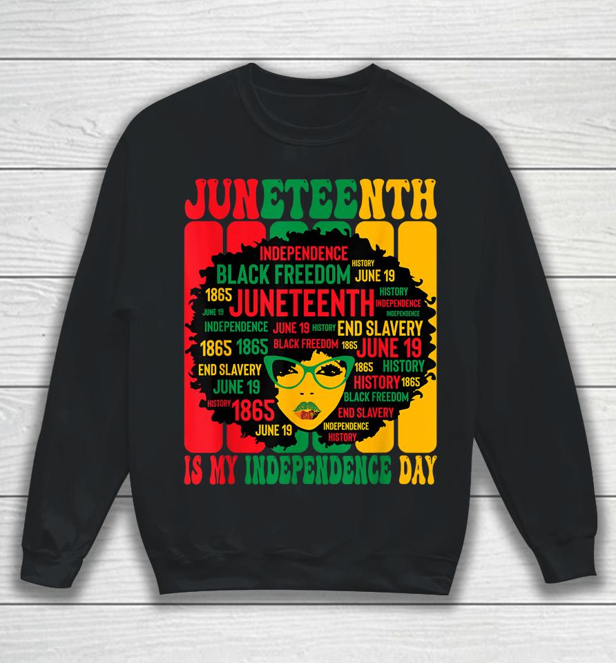 Juneteenth Is My Independence Day Sweatshirt