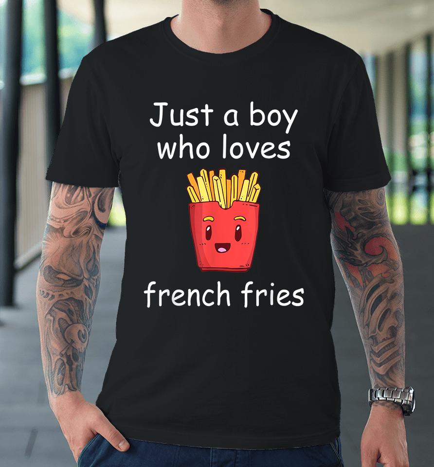 Just A Boy Who Loves French Fries Premium T-Shirt