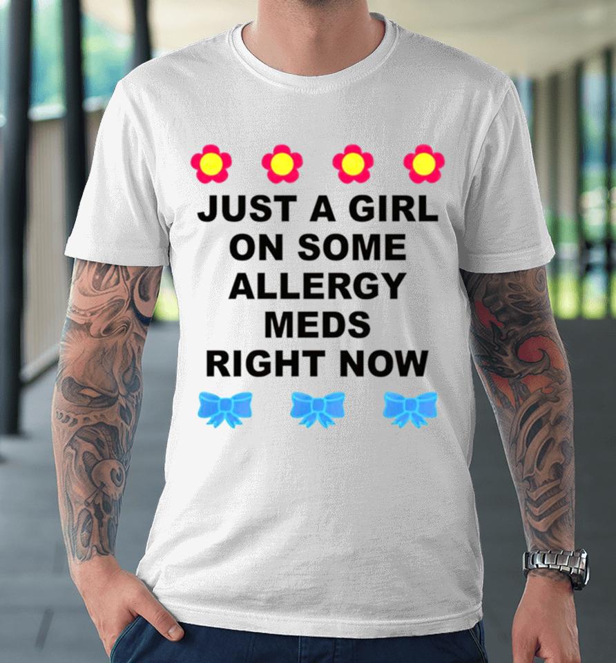 Just A Girl On Some Allergy Meds Right Now Premium T-Shirt