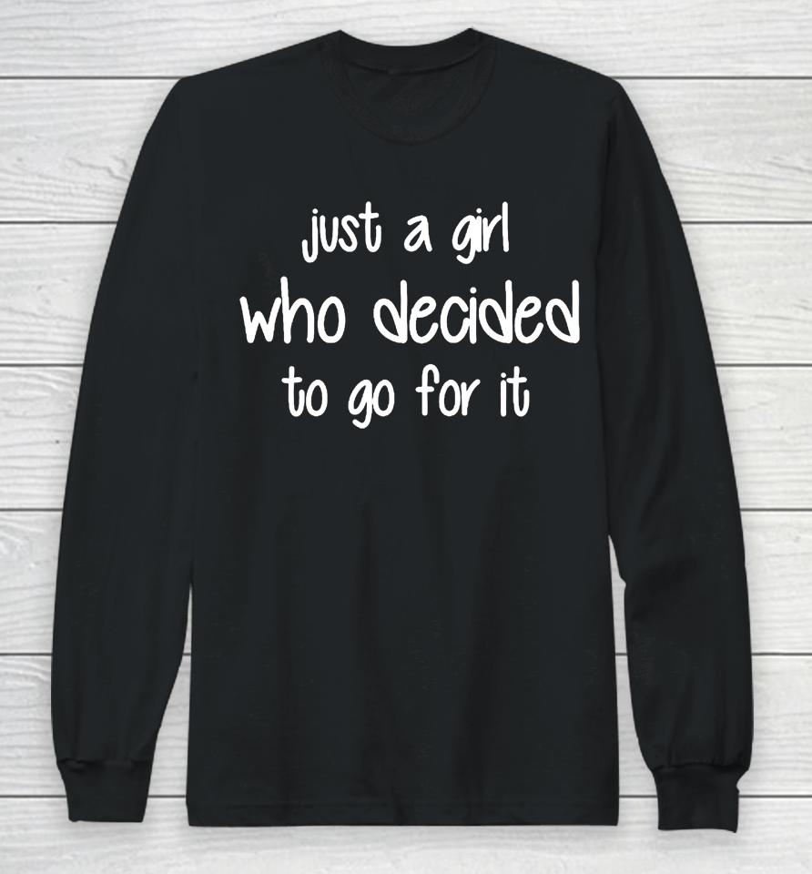 Just A Girl Who Decided To Go For It Long Sleeve T-Shirt
