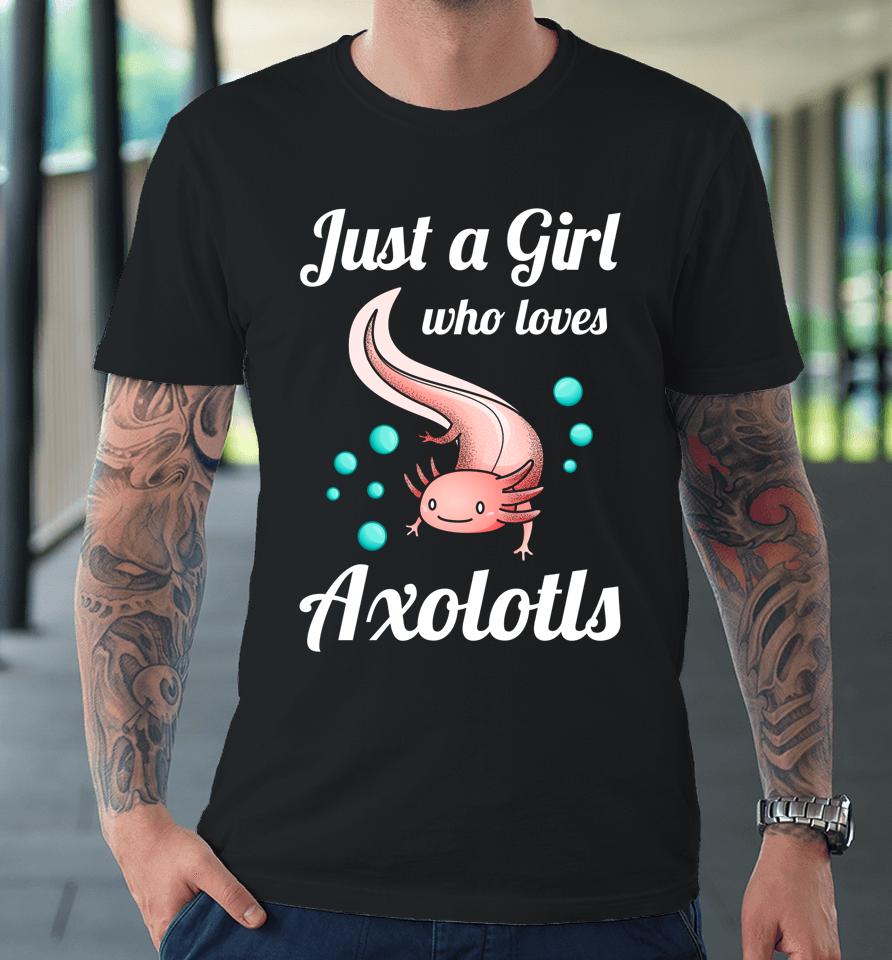 Just A Girl Who Loves Axolotls Premium T-Shirt