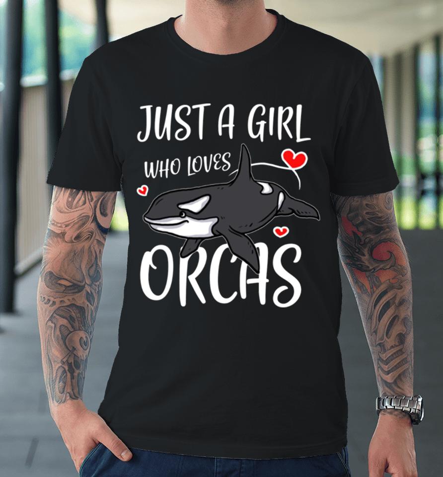Just A Girl Who Loves Orcas Cute Killer Whales Premium T-Shirt