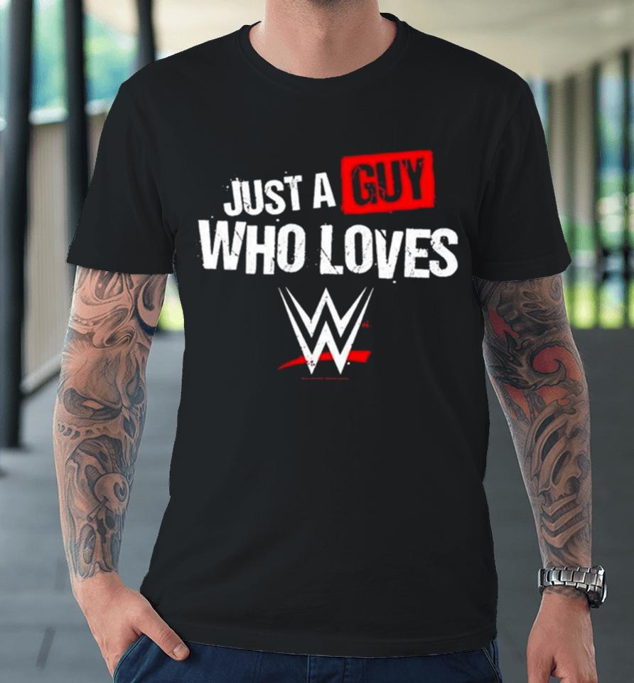 Just A Guy Who Loves Wwe 2024 Premium T-Shirt