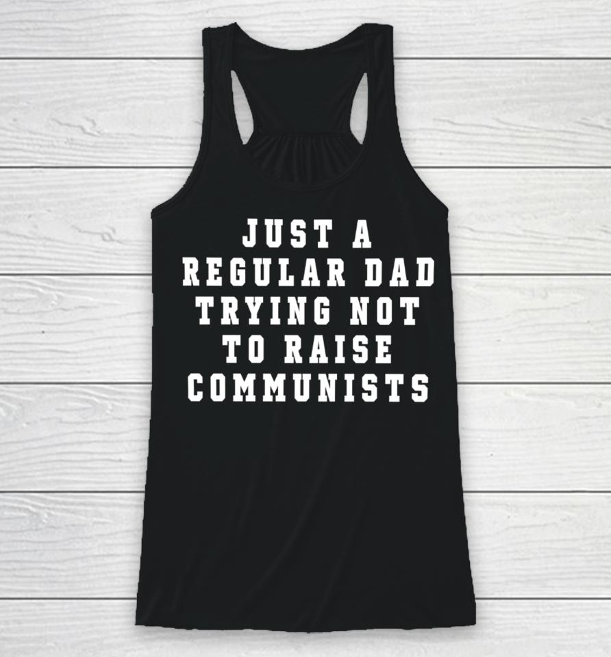 Just A Regular Dad Trying Not To Raise Communists Racerback Tank