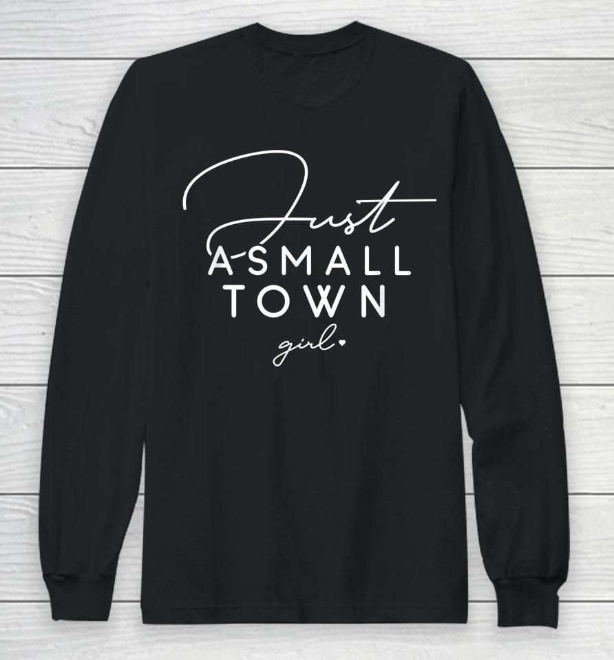 Just A Small Town Girl, Daughter's Gift, Present For Friend Long Sleeve T-Shirt