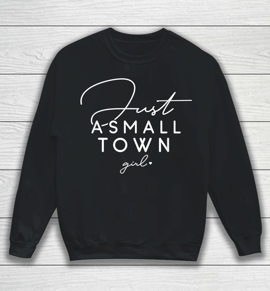 Just A Small Town Girl, Daughter's Gift, Present For Friend Sweatshirt