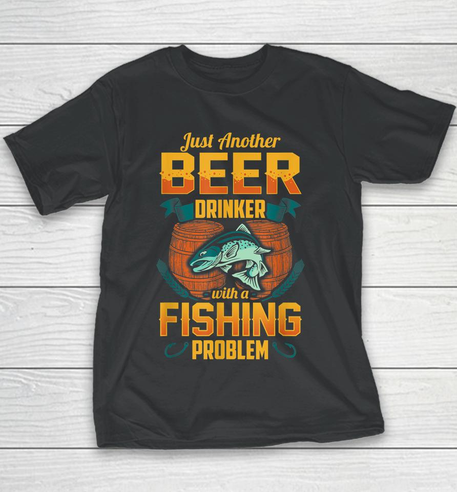 Just Another Beer Drinker With A Fishing Problem Youth T-Shirt