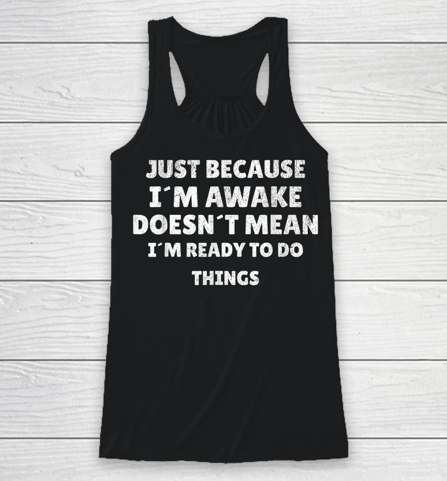 Just Because I'm Awake Funny For Tweens And Teens Racerback Tank