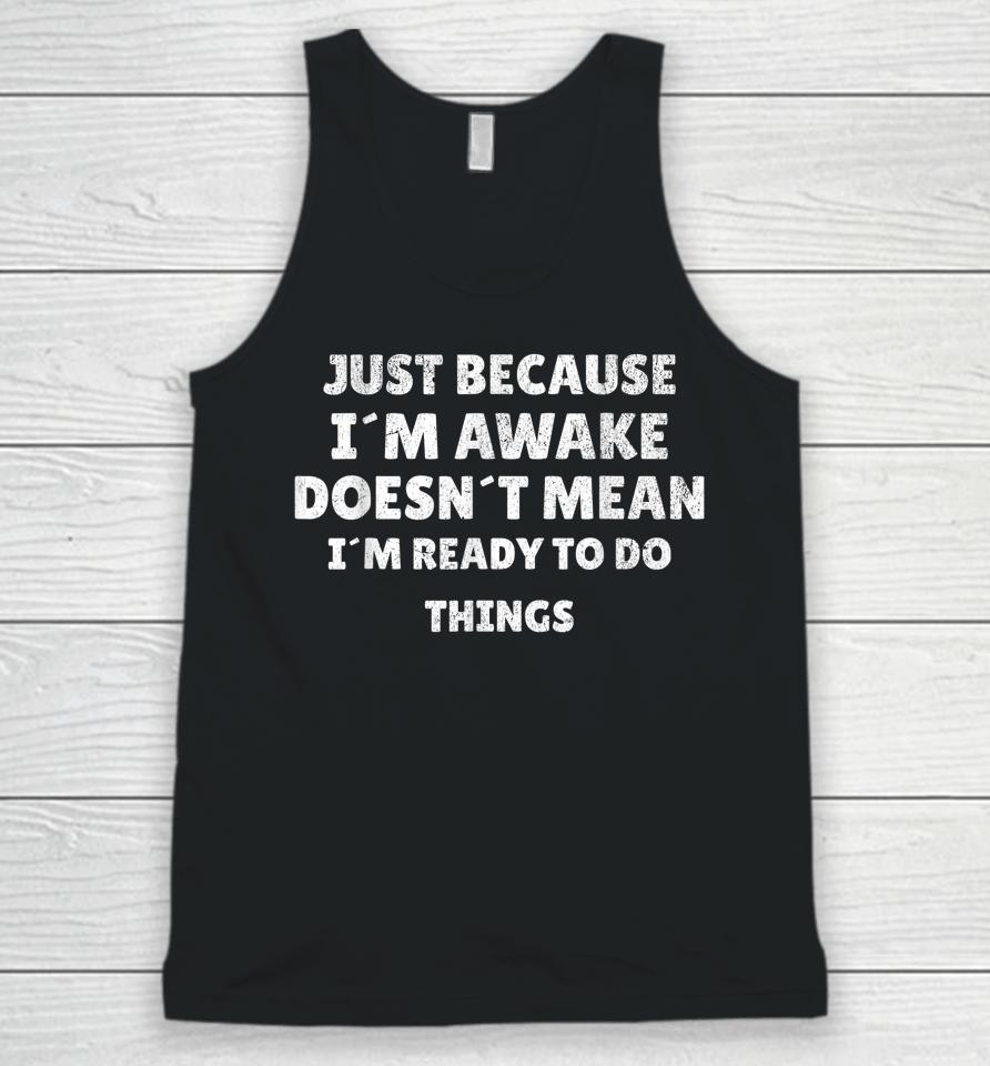 Just Because I'm Awake Funny For Tweens And Teens Unisex Tank Top