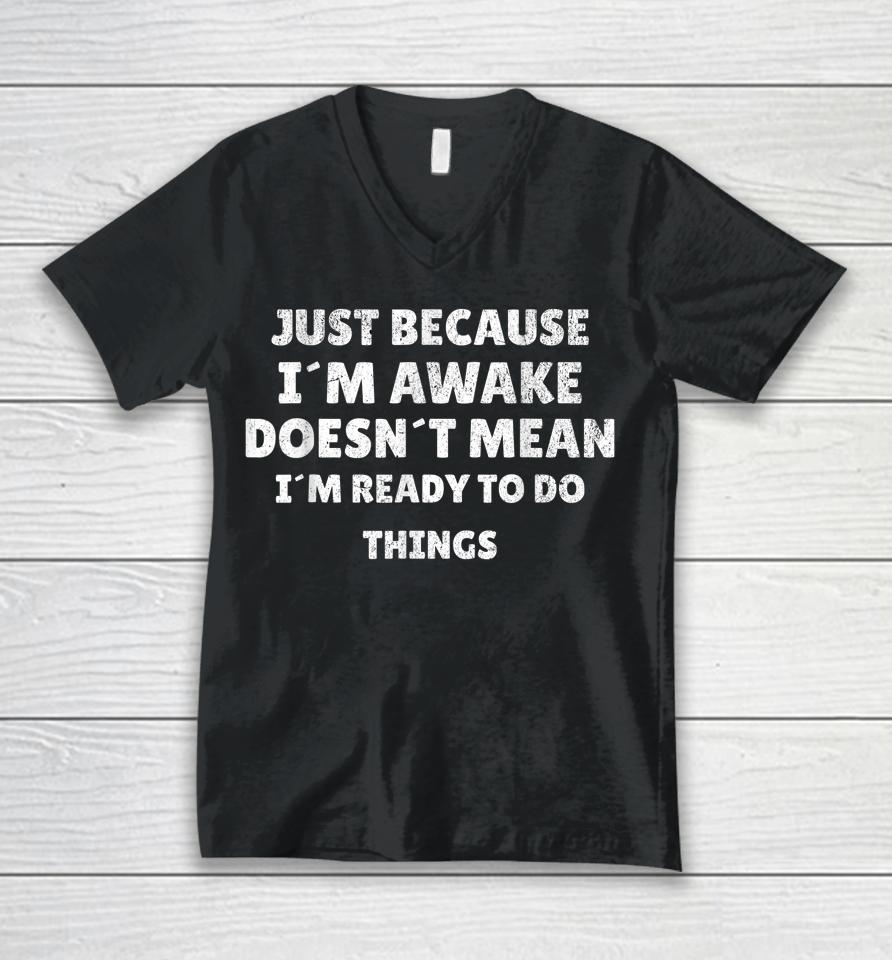 Just Because I'm Awake Funny For Tweens And Teens Unisex V-Neck T-Shirt