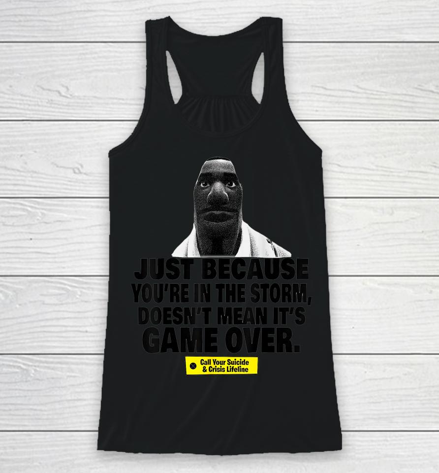Just Because You're In The Storm Doesn't Mean It's Game Over Racerback Tank