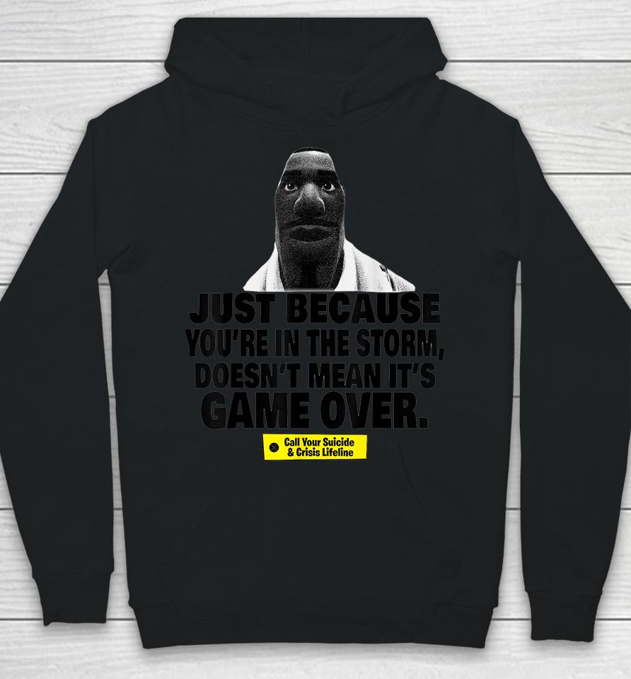 Just Because You're In The Storm Doesn't Mean It's Game Over Hoodie