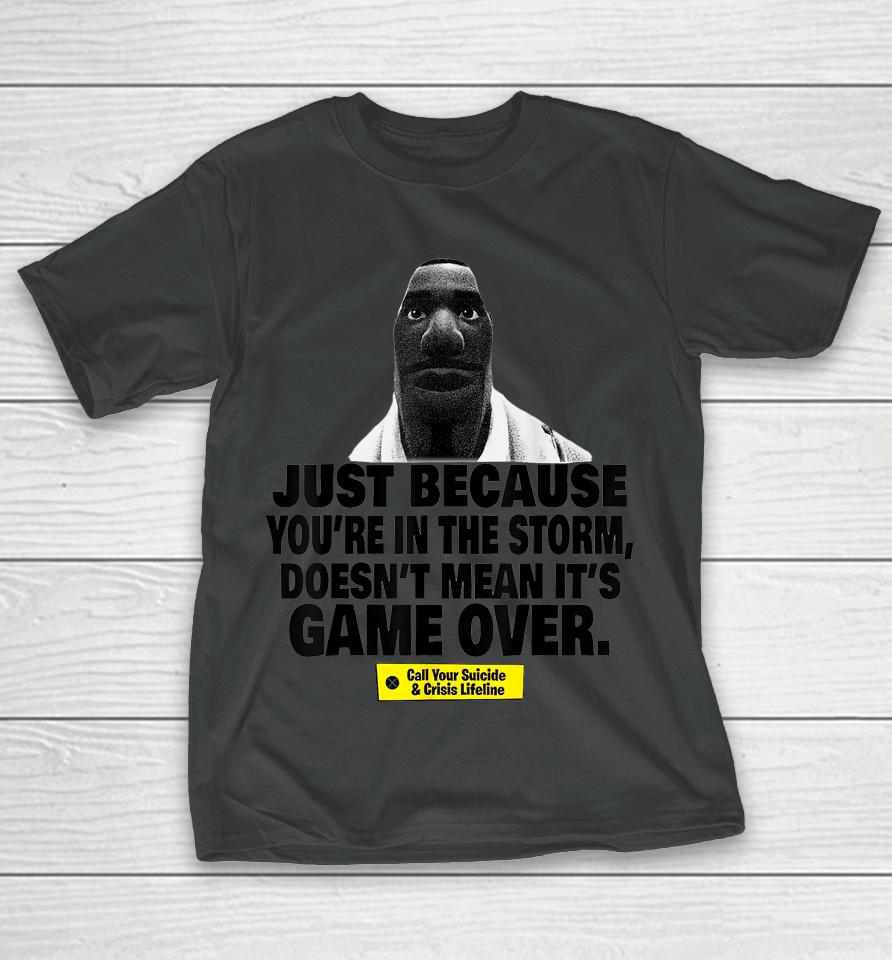 Just Because You're In The Storm Doesn't Mean It's Game Over T-Shirt