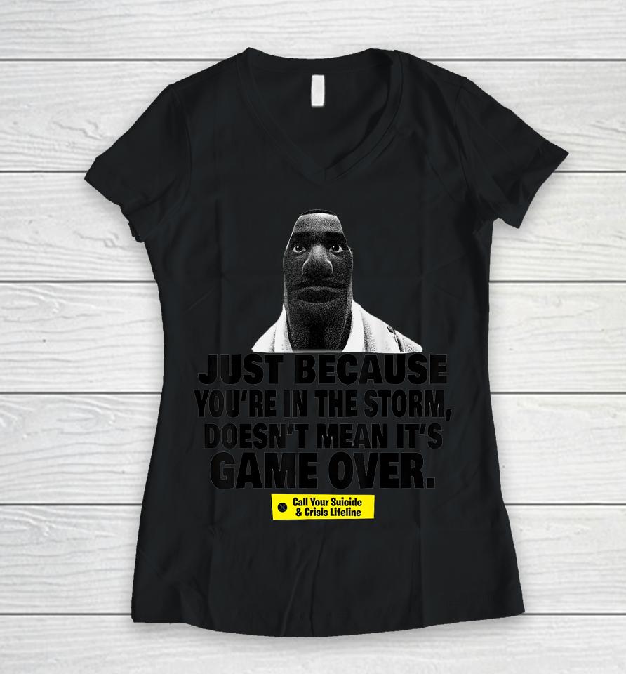 Just Because You're In The Storm Doesn't Mean It's Game Over Women V-Neck T-Shirt