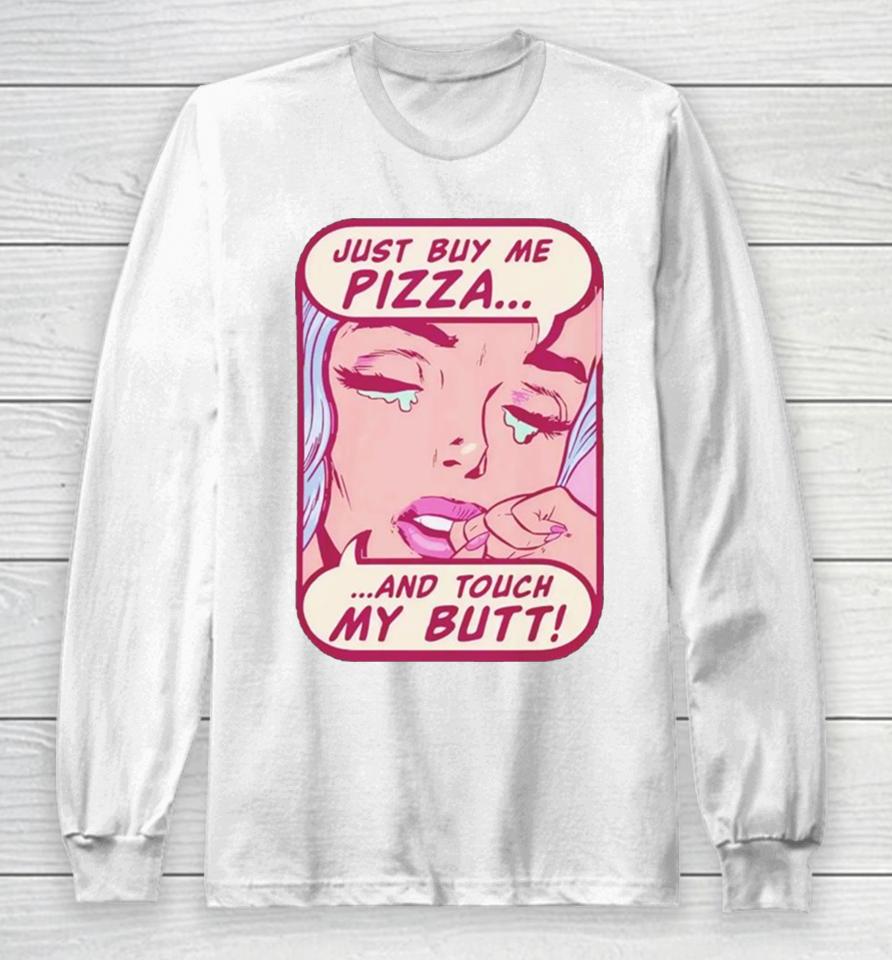 Just Buy Me Pizza And Touch My Butt Long Sleeve T-Shirt