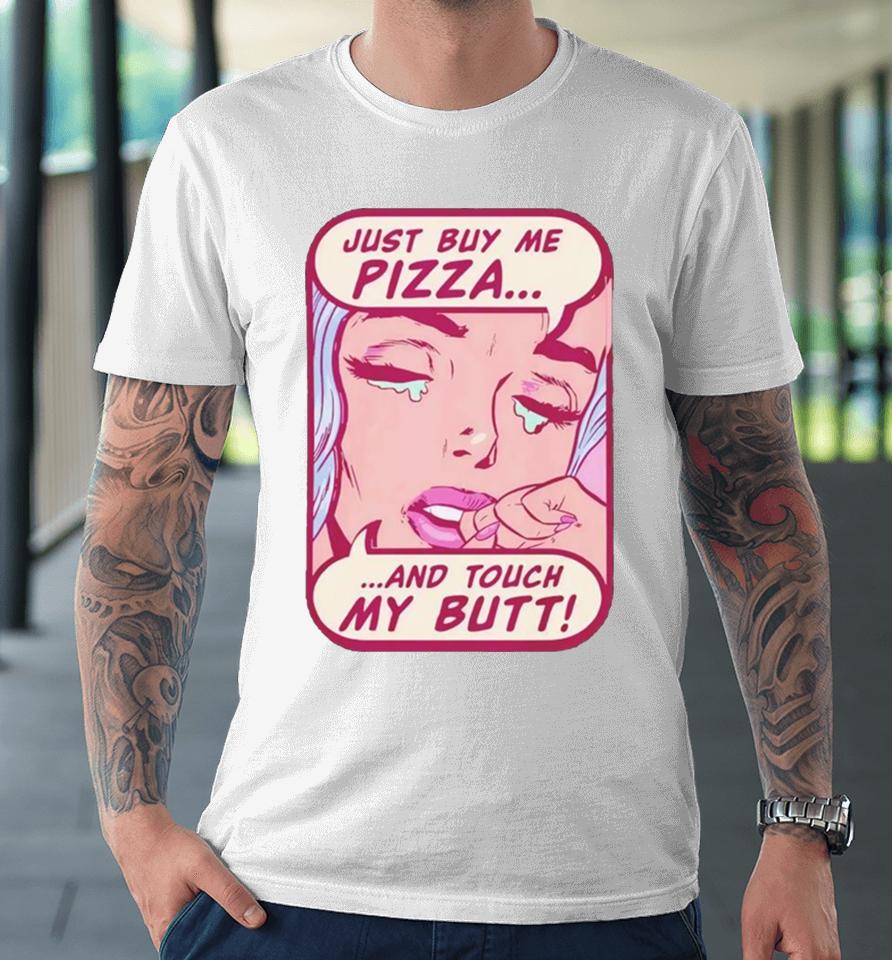 Just Buy Me Pizza And Touch My Butt Premium T-Shirt