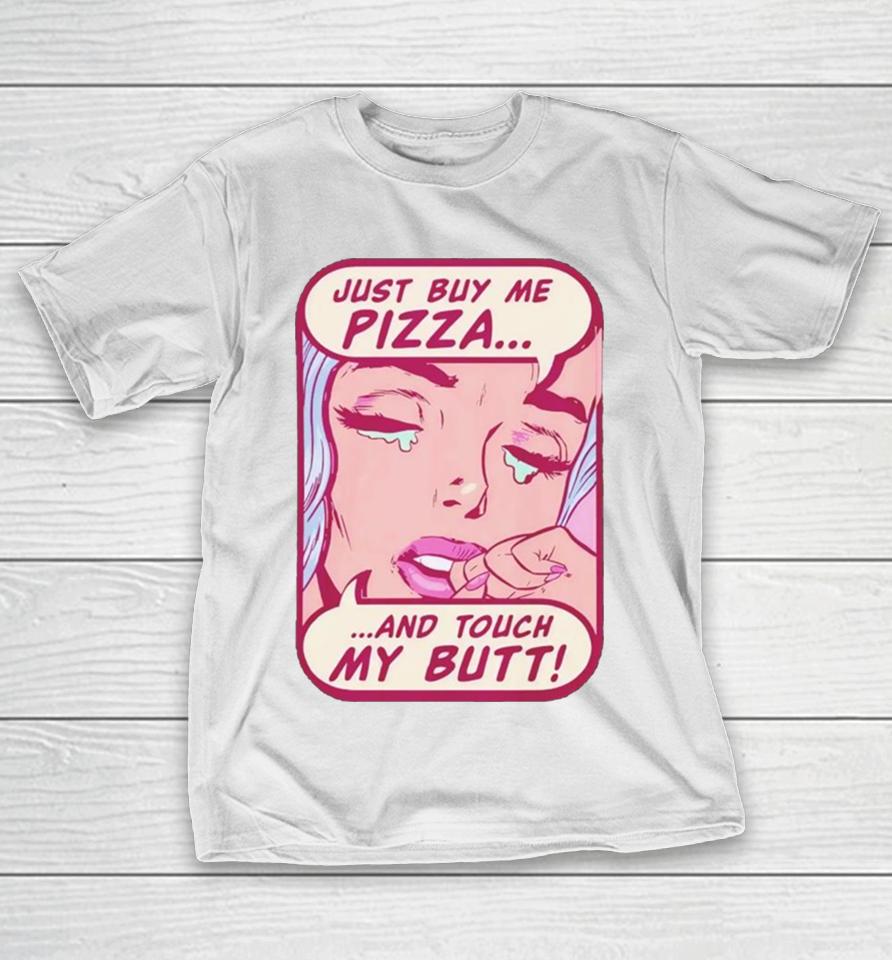 Just Buy Me Pizza And Touch My Butt T-Shirt