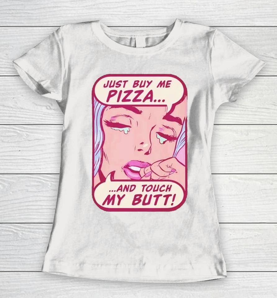 Just Buy Me Pizza And Touch My Butt Women T-Shirt