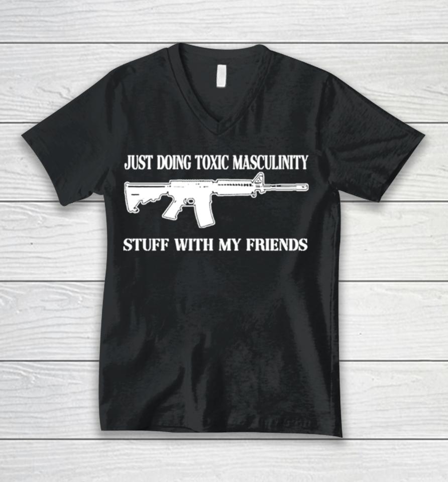 Just Doing Toxic Masculinity Stuff With My Friends Gun Unisex V-Neck T-Shirt