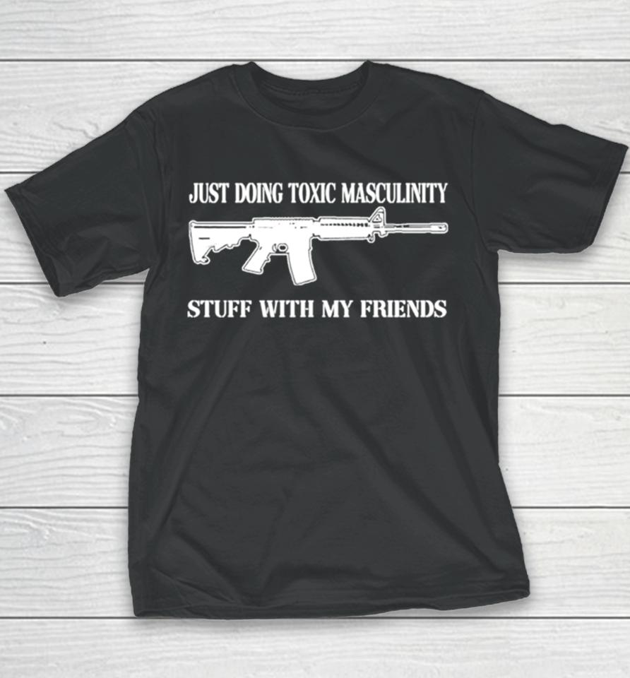 Just Doing Toxic Masculinity Stuff With My Friends Gun Youth T-Shirt