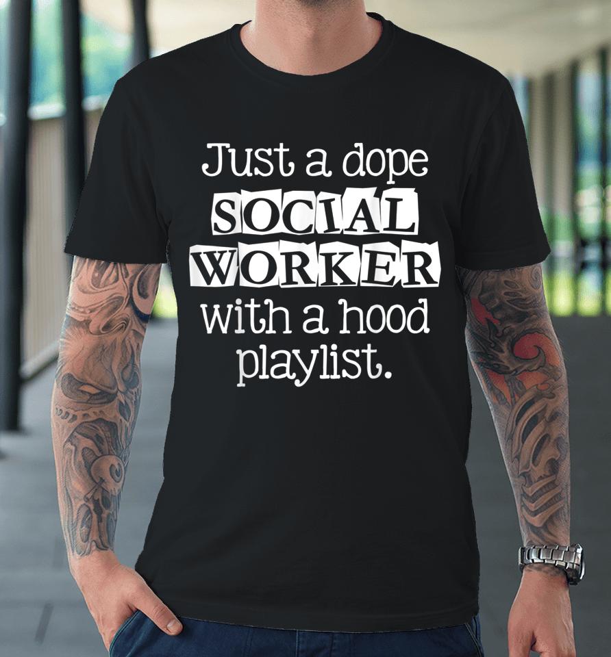 Just Dope Social Worker With Hood Playlist Premium T-Shirt
