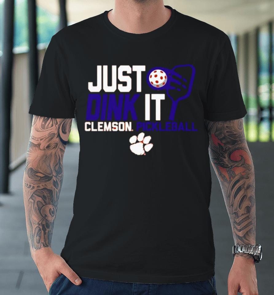 Just Drink It Clemson Tigers Pickleball Premium T-Shirt