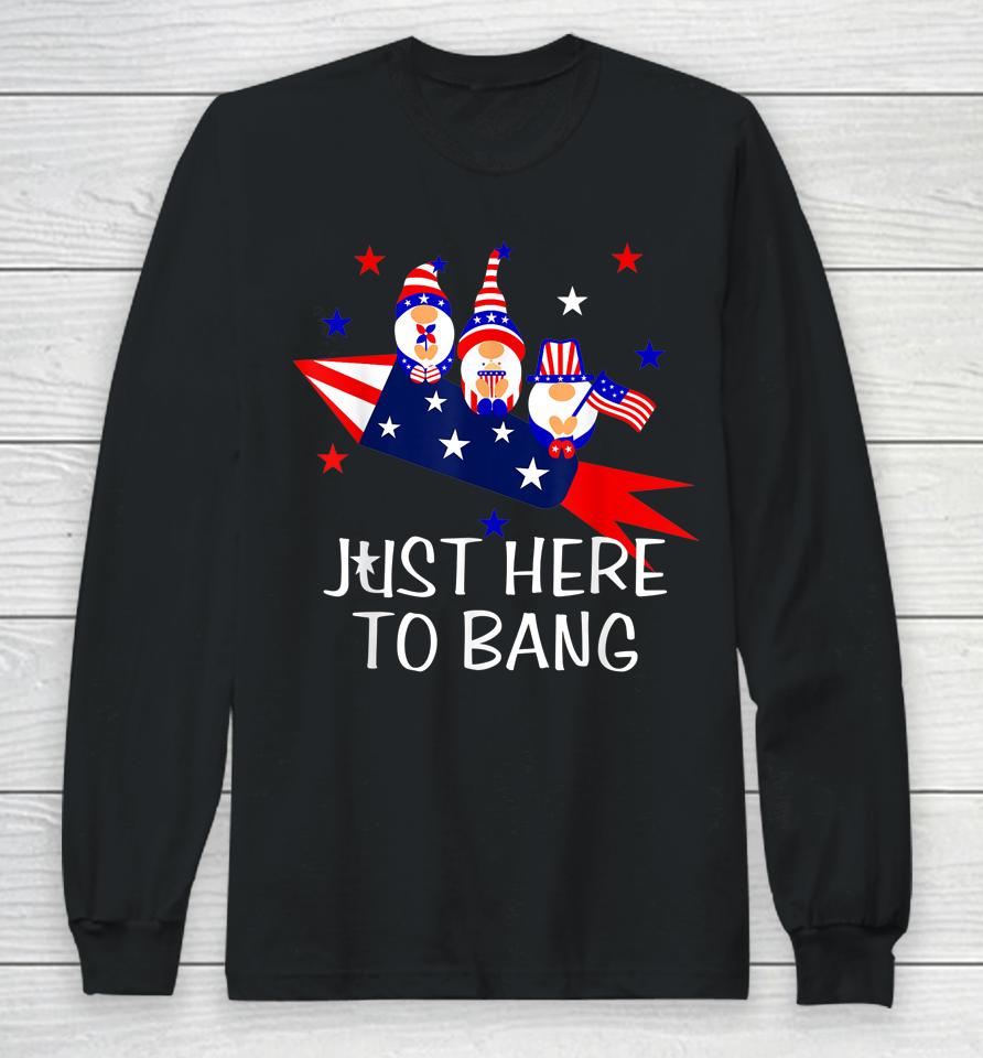 Just Here To Bang Happy 4Th Of July Cute Gnomes America Long Sleeve T-Shirt