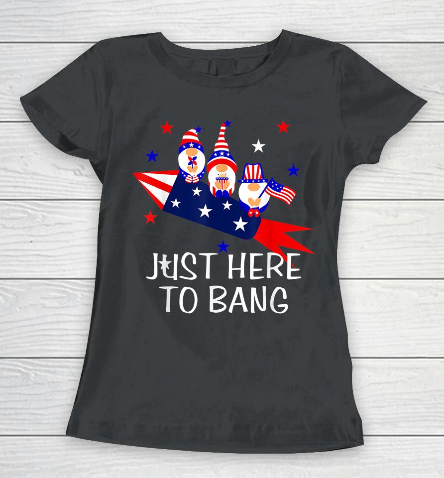 Just Here To Bang Happy 4Th Of July Cute Gnomes America Women T-Shirt