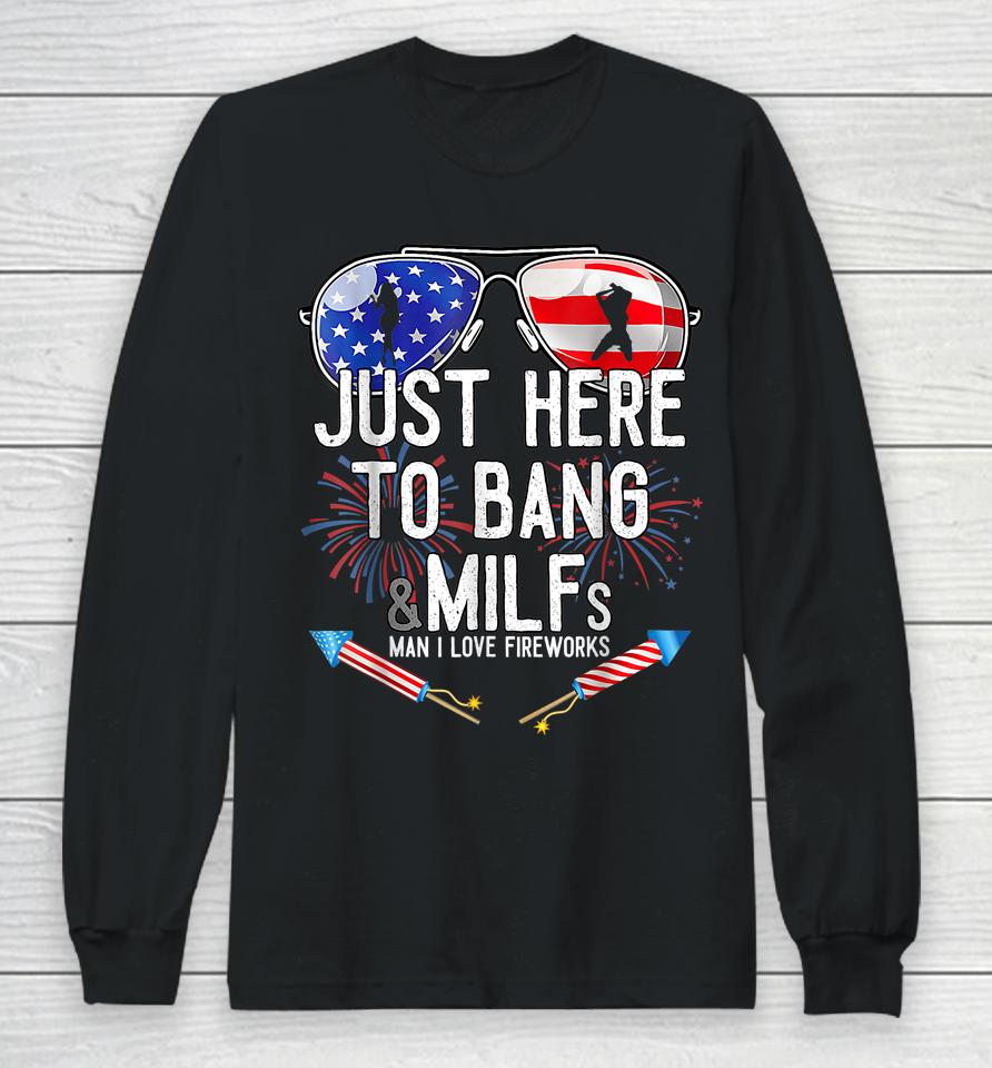 Just Here To Bang &Amp; Milfs Man I Love Fireworks 4Th Of July Long Sleeve T-Shirt